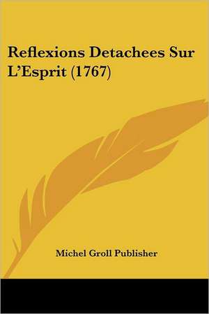 Reflexions Detachees Sur L'Esprit (1767) de Michel Groll Publisher