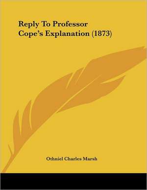 Reply To Professor Cope's Explanation (1873) de Othniel Charles Marsh