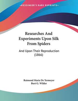 Researches And Experiments Upon Silk From Spiders de Raimond Maria De Termeyer