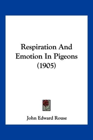 Respiration And Emotion In Pigeons (1905) de John Edward Rouse