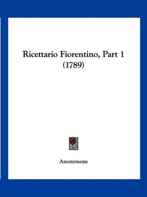 Ricettario Fiorentino, Part 1 (1789) de Anonymous