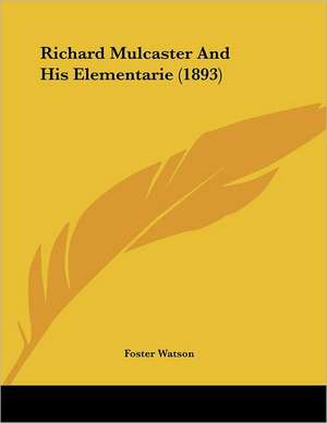 Richard Mulcaster And His Elementarie (1893) de Foster Watson