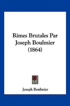 Rimes Brutales Par Joseph Boulmier (1864) de Joseph Boulmier