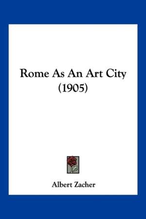 Rome As An Art City (1905) de Albert Zacher