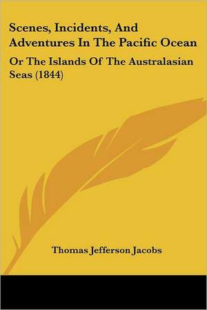 Scenes, Incidents, And Adventures In The Pacific Ocean de Thomas Jefferson Jacobs