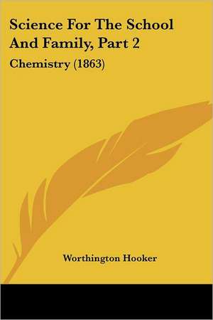 Science For The School And Family, Part 2 de Worthington Hooker