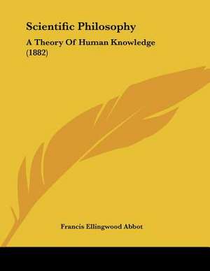 Scientific Philosophy de Francis Ellingwood Abbot