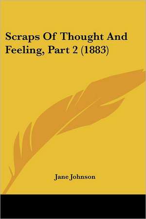 Scraps Of Thought And Feeling, Part 2 (1883) de Jane Johnson