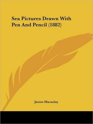 Sea Pictures Drawn With Pen And Pencil (1882) de James Macaulay