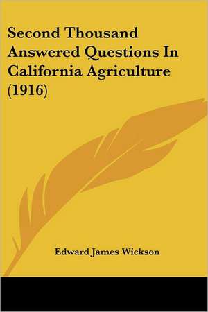 Second Thousand Answered Questions In California Agriculture (1916) de Edward James Wickson