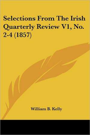 Selections From The Irish Quarterly Review V1, No. 2-4 (1857) de William B. Kelly