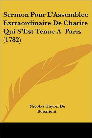 Sermon Pour L'Assemblee Extraordinaire De Charite Qui S'Est Tenue A Paris (1782) de Nicolas Thyrel De Boismont