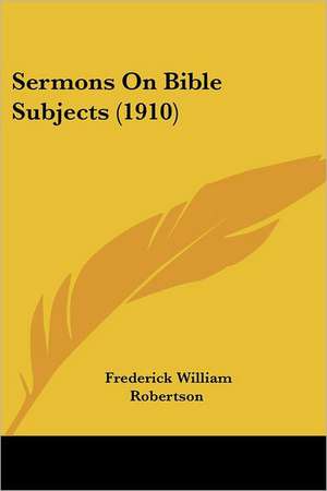 Sermons On Bible Subjects (1910) de Frederick William Robertson