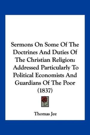 Sermons On Some Of The Doctrines And Duties Of The Christian Religion de Thomas Jee