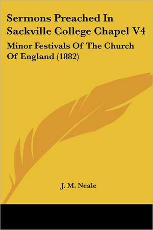 Sermons Preached In Sackville College Chapel V4 de J. M. Neale