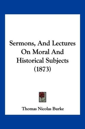 Sermons, And Lectures On Moral And Historical Subjects (1873) de Thomas Nicolas Burke