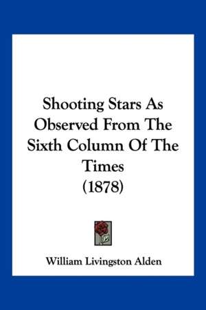 Shooting Stars As Observed From The Sixth Column Of The Times (1878) de William Livingston Alden