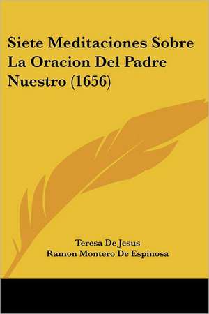 Siete Meditaciones Sobre La Oracion Del Padre Nuestro (1656) de Teresa de Jesus