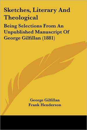 Sketches, Literary And Theological de George Gilfillan