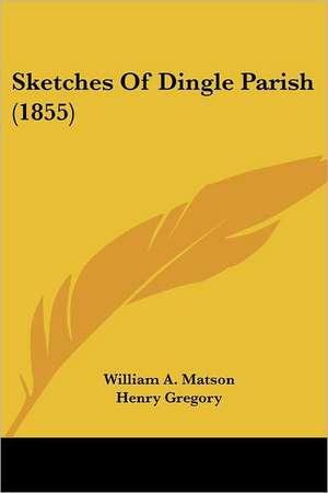 Sketches Of Dingle Parish (1855) de William A. Matson