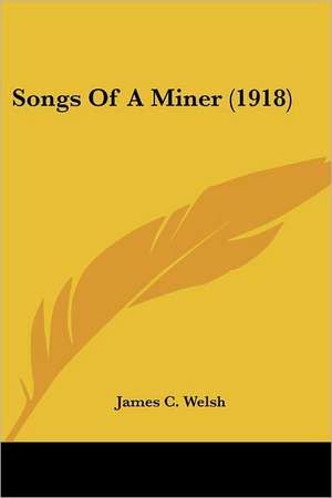 Songs Of A Miner (1918) de James C. Welsh