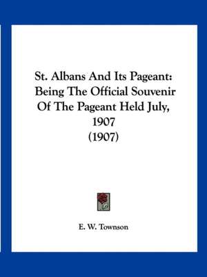 St. Albans And Its Pageant de E. W. Townson