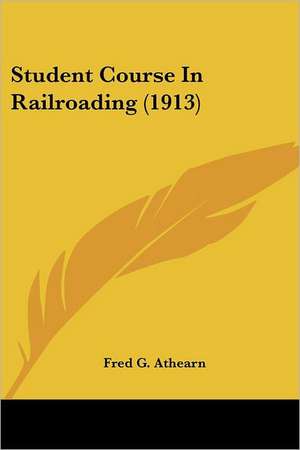 Student Course In Railroading (1913) de Fred G. Athearn