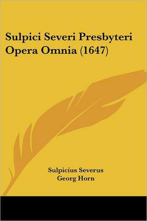 Sulpici Severi Presbyteri Opera Omnia (1647) de Georg Horn