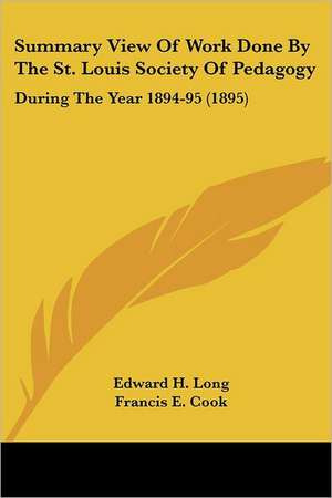 Summary View Of Work Done By The St. Louis Society Of Pedagogy de Edward H. Long