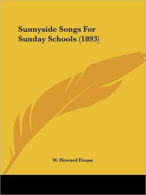 Sunnyside Songs For Sunday Schools (1893) de W. Howard Doane