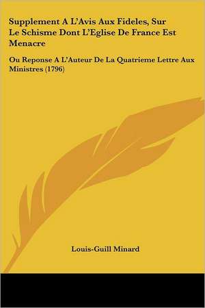 Supplement A L'Avis Aux Fideles, Sur Le Schisme Dont L'Eglise De France Est Menacre de Louis-Guill Minard