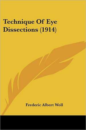 Technique Of Eye Dissections (1914) de Frederic Albert Woll