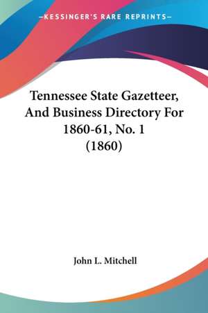 Tennessee State Gazetteer, And Business Directory For 1860-61, No. 1 (1860) de John L. Mitchell