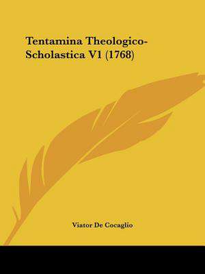 Tentamina Theologico-Scholastica V1 (1768) de Viator De Cocaglio