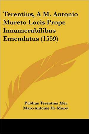 Terentius, A M. Antonio Mureto Locis Prope Innumerabilibus Emendatus (1559) de Publius Terentius Afer