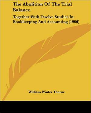 The Abolition Of The Trial Balance de William Winter Thorne