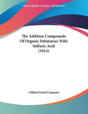 The Addition Compounds Of Organic Substances With Sulfuric Acid (1914) de Clifford Daniel Carpenter