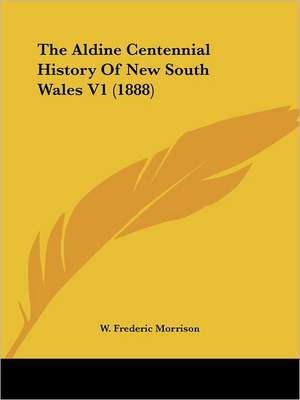 The Aldine Centennial History Of New South Wales V1 (1888) de W. Frederic Morrison