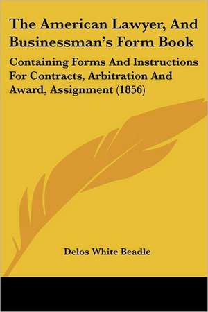 The American Lawyer, And Businessman's Form Book de Delos White Beadle