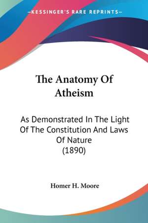 The Anatomy Of Atheism de Homer H. Moore