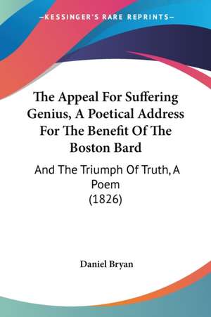 The Appeal For Suffering Genius, A Poetical Address For The Benefit Of The Boston Bard de Daniel Bryan