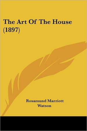 The Art Of The House (1897) de Rosamund Marriott Watson