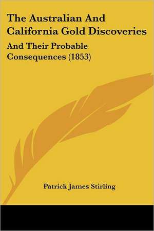 The Australian And California Gold Discoveries de Patrick James Stirling