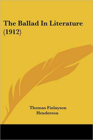 The Ballad In Literature (1912) de Thomas Finlayson Henderson