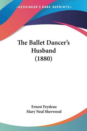 The Ballet Dancer's Husband (1880) de Ernest Feydeau