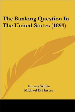 The Banking Question In The United States (1893) de Horace White