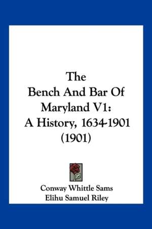 The Bench And Bar Of Maryland V1 de Conway Whittle Sams