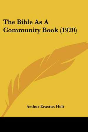 The Bible As A Community Book (1920) de Arthur Erastus Holt