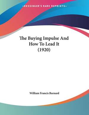 The Buying Impulse And How To Lead It (1920) de William Francis Barnard