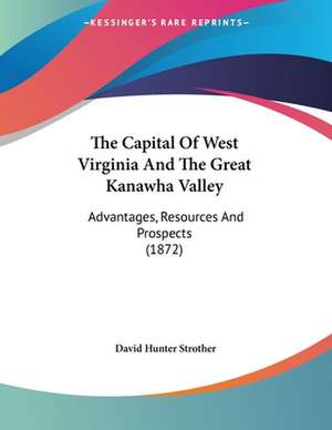 The Capital Of West Virginia And The Great Kanawha Valley de David Hunter Strother